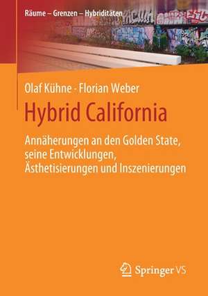 Hybrid California: Annäherungen an den Golden State, seine Entwicklungen, Ästhetisierungen und Inszenierungen de Olaf Kühne