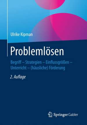 Problemlösen: Begriff – Strategien – Einflussgrößen – Unterricht – (häusliche) Förderung de Ulrike Kipman