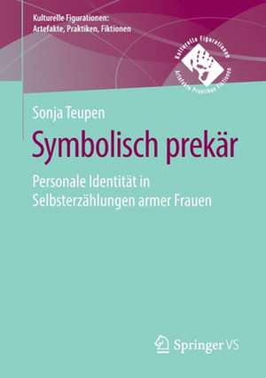 Symbolisch prekär: Personale Identität in Selbsterzählungen armer Frauen de Sonja Teupen