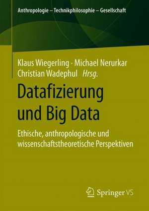 Datafizierung und Big Data: Ethische, anthropologische und wissenschaftstheoretische Perspektiven de Klaus Wiegerling