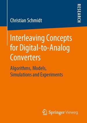 Interleaving Concepts for Digital-to-Analog Converters: Algorithms, Models, Simulations and Experiments de Christian Schmidt