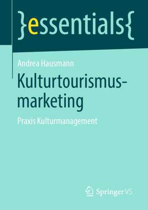 Kulturtourismusmarketing: Praxis Kulturmanagement de Andrea Hausmann