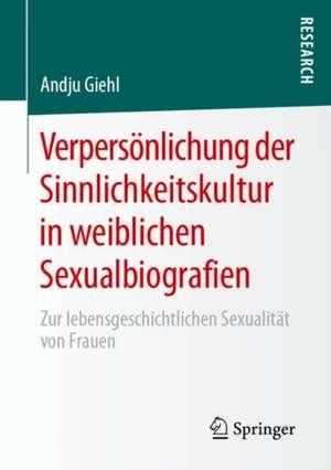 Verpersönlichung der Sinnlichkeitskultur in weiblichen Sexualbiografien: Zur lebensgeschichtlichen Sexualität von Frauen de Andju Giehl