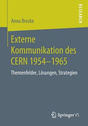 Externe Kommunikation des CERN 1954-1965: Themenfelder, Lösungen, Strategien de Anna Brocke