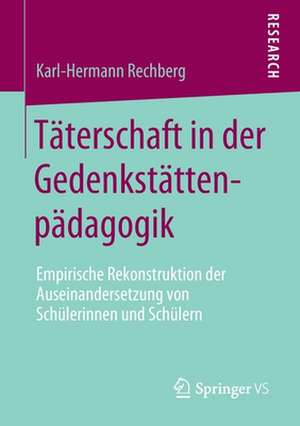 Täterschaft in der Gedenkstättenpädagogik: Empirische Rekonstruktion der Auseinandersetzung von Schülerinnen und Schülern de Karl-Hermann Rechberg