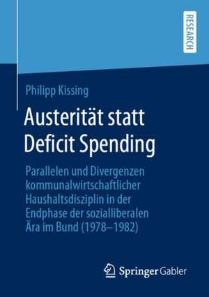 Austerität statt Deficit Spending: Parallelen und Divergenzen kommunalwirtschaftlicher Haushaltsdisziplin in der Endphase der sozialliberalen Ära im Bund (1978-1982) de Philipp Kissing