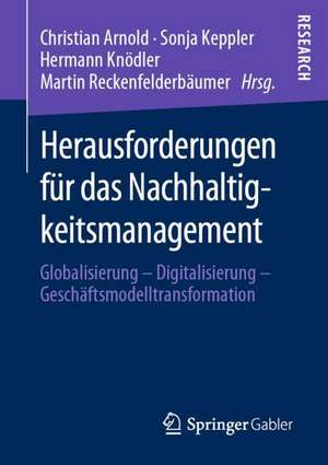 Herausforderungen für das Nachhaltigkeitsmanagement: Globalisierung – Digitalisierung – Geschäftsmodelltransformation de Christian Arnold