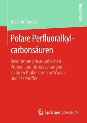 Polare Perfluoralkylcarbonsäuren: Bestimmung in aquatischen Proben und Untersuchungen zu ihren Präkursoren in Wasser und Feststoffen de Joachim Janda