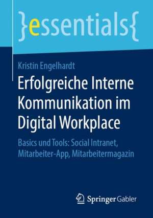 Erfolgreiche Interne Kommunikation im Digital Workplace: Basics und Tools: Social Intranet, Mitarbeiter-App, Mitarbeitermagazin de Kristin Engelhardt