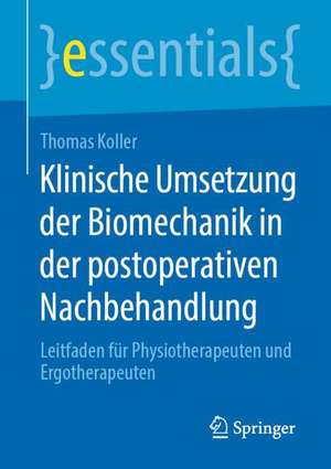 Klinische Umsetzung der Biomechanik in der postoperativen Nachbehandlung: Leitfaden für Physiotherapeuten und Ergotherapeuten de Thomas Koller