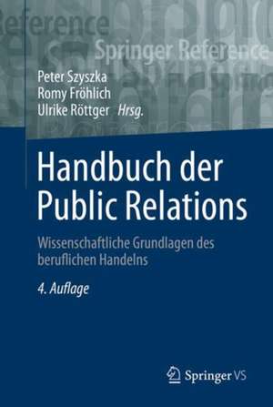 Handbuch der Public Relations: Wissenschaftliche Grundlagen des beruflichen Handelns de Peter Szyszka