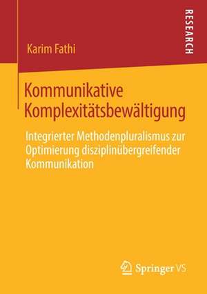 Kommunikative Komplexitätsbewältigung: Integrierter Methodenpluralismus zur Optimierung disziplinübergreifender Kommunikation de Karim Fathi