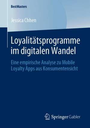 Loyalitätsprogramme im digitalen Wandel: Eine empirische Analyse zu Mobile Loyalty Apps aus Konsumentensicht de Jessica Chhen