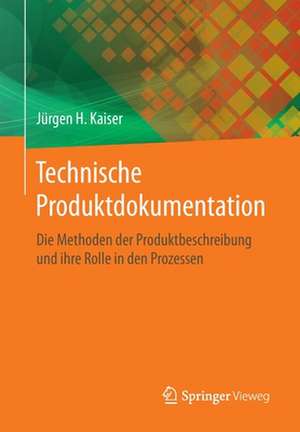 Technische Produktdokumentation: Die Methoden der Produktbeschreibung und ihre Rolle in den Prozessen de Jürgen H. Kaiser