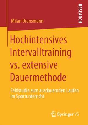 Hochintensives Intervalltraining vs. extensive Dauermethode: Feldstudie zum ausdauernden Laufen im Sportunterricht de Milan Dransmann