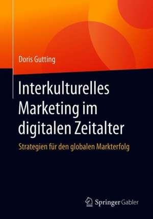 Interkulturelles Marketing im digitalen Zeitalter: Strategien für den globalen Markterfolg de Doris Gutting