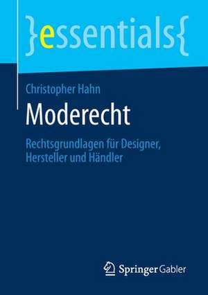 Moderecht: Rechtsgrundlagen für Designer, Hersteller und Händler de Christopher Hahn