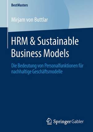 HRM & Sustainable Business Models: Die Bedeutung von Personalfunktionen für nachhaltige Geschäftsmodelle de Mirjam von Buttlar