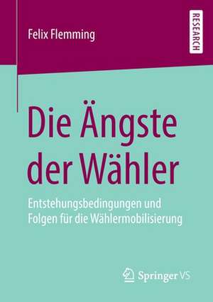 Die Ängste der Wähler: Entstehungsbedingungen und Folgen für die Wählermobilisierung de Felix Flemming