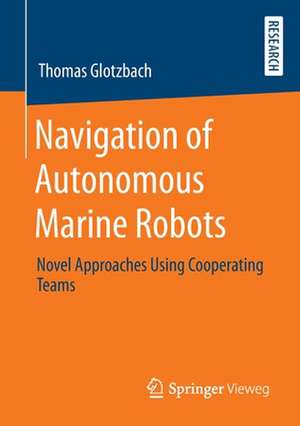 Navigation of Autonomous Marine Robots: Novel Approaches Using Cooperating Teams de Thomas Glotzbach