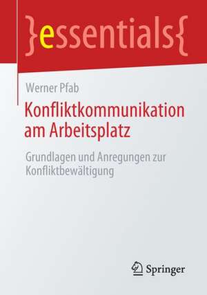 Konfliktkommunikation am Arbeitsplatz: Grundlagen und Anregungen zur Konfliktbewältigung de Werner Pfab