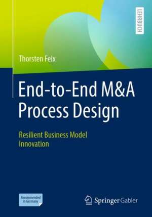 End-to-End M&A Process Design: Resilient Business Model Innovation de Thorsten Feix