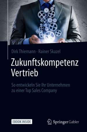 Zukunftskompetenz Vertrieb: So entwickeln Sie Ihr Unternehmen zu einer Top Sales Company de Dirk Thiemann