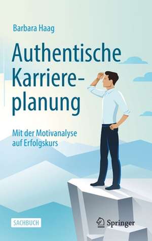 Authentische Karriereplanung: Mit der Motivanalyse auf Erfolgskurs de Barbara Haag