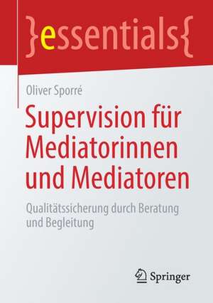 Supervision für Mediatorinnen und Mediatoren: Qualitätssicherung durch Beratung und Begleitung de Oliver Sporré