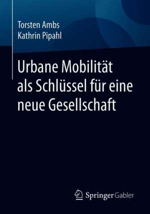 Urbane Mobilität als Schlüssel für eine neue Gesellschaft de Torsten Ambs