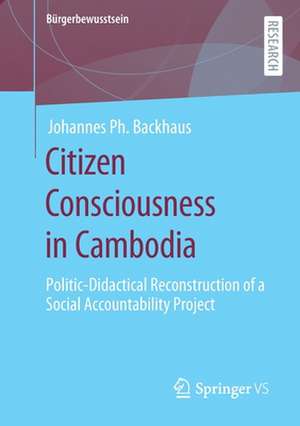 Citizen Consciousness in Cambodia: Politic-Didactical Reconstruction of a Social Accountability Project de Johannes Ph. Backhaus