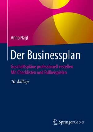 Der Businessplan: Geschäftspläne professionell erstellen Mit Checklisten und Fallbeispielen de Anna Nagl