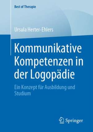 Kommunikative Kompetenzen in der Logopädie: Ein Konzept für Ausbildung und Studium de Ursula Herter-Ehlers