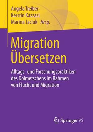 Migration Übersetzen: Alltags- und Forschungspraktiken des Dolmetschens im Rahmen von Flucht und Migration de Angela Treiber