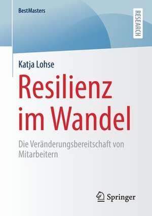 Resilienz im Wandel: Die Veränderungsbereitschaft von Mitarbeitern de Katja Lohse