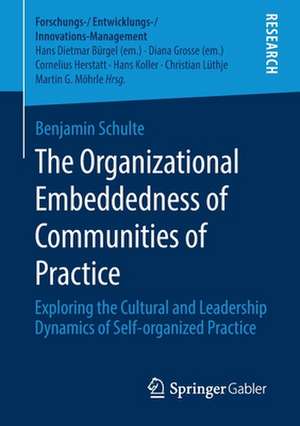 The Organizational Embeddedness of Communities of Practice: Exploring the Cultural and Leadership Dynamics of Self-organized Practice de Benjamin Schulte