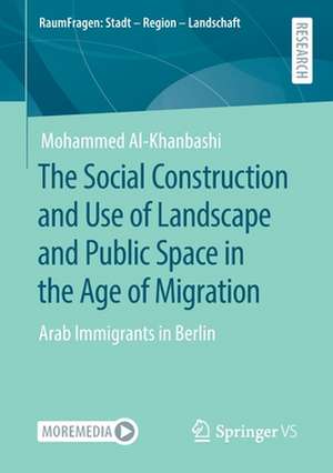 The Social Construction and Use of Landscape and Public Space in the Age of Migration: Arab Immigrants in Berlin de Mohammed Al-Khanbashi