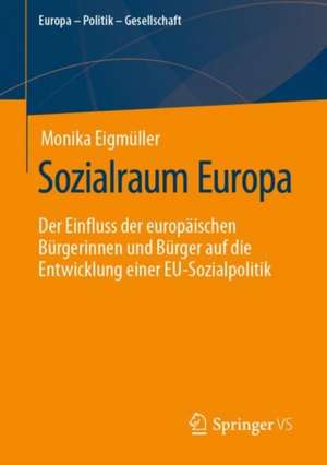 Sozialraum Europa: Der Einfluss der europäischen Bürgerinnen und Bürger auf die Entwicklung einer EU-Sozialpolitik de Monika Eigmüller