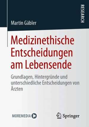 Medizinethische Entscheidungen am Lebensende: Grundlagen, Hintergründe und unterschiedliche Entscheidungen von Ärzten de Martin Gäbler