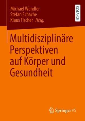 Multidisziplinäre Perspektiven auf Körper und Gesundheit de Michael Wendler