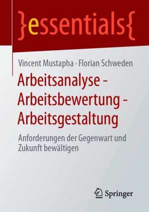 Arbeitsanalyse – Arbeitsbewertung – Arbeitsgestaltung: Anforderungen der Gegenwart und Zukunft bewältigen de Vincent Mustapha