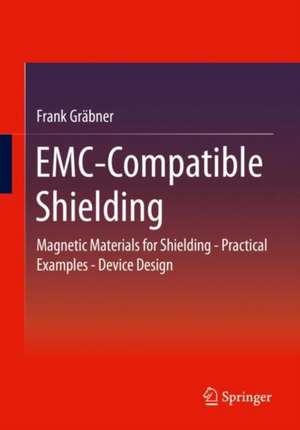 EMC-Compatible Shielding: Magnetic Materials for Shielding - Practical Examples - Device Design de Frank Gräbner