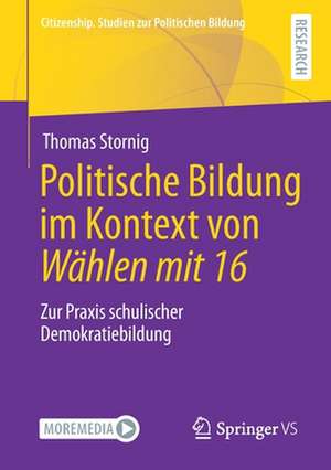 Politische Bildung im Kontext von Wählen mit 16: Zur Praxis schulischer Demokratiebildung de Thomas Stornig