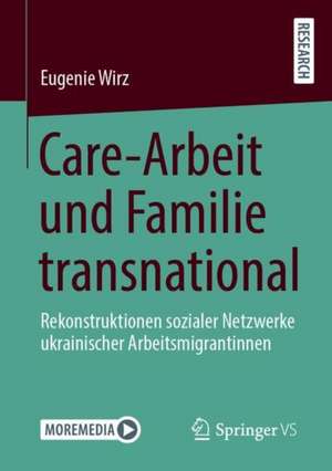 Care-Arbeit und Familie transnational: Rekonstruktionen sozialer Netzwerke ukrainischer Arbeitsmigrantinnen de Eugenie Wirz