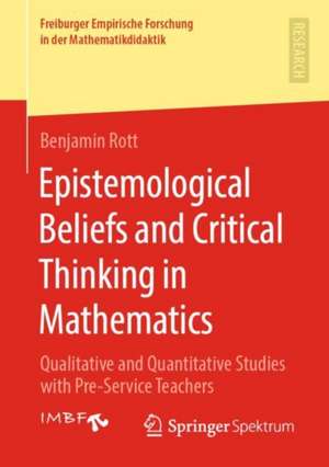 Epistemological Beliefs and Critical Thinking in Mathematics: Qualitative and Quantitative Studies with Pre-Service Teachers de Benjamin Rott