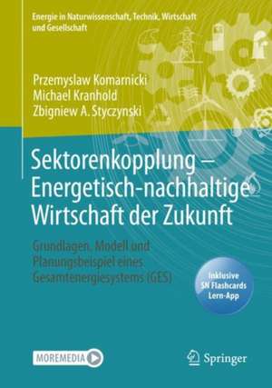 Sektorenkopplung – Energetisch-nachhaltige Wirtschaft der Zukunft: Grundlagen, Modell und Planungsbeispiel eines Gesamtenergiesystems (GES) de Przemyslaw Komarnicki