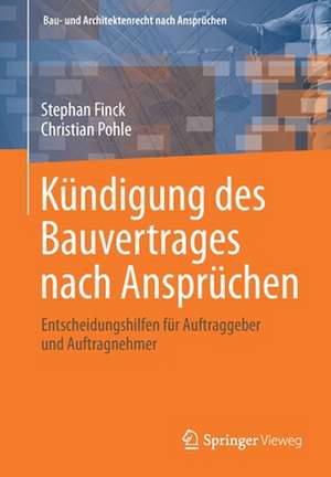 Kündigung des Bauvertrages nach Ansprüchen: Entscheidungshilfen für Auftraggeber und Auftragnehmer de Stephan Finck