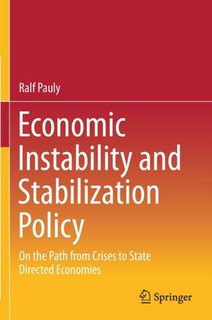 Economic Instability and Stabilization Policy: On the Path from Crises to State Directed Economies de Ralf Pauly