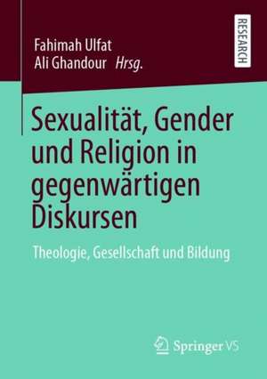 Sexualität, Gender und Religion in gegenwärtigen Diskursen: Theologie, Gesellschaft und Bildung de Fahimah Ulfat