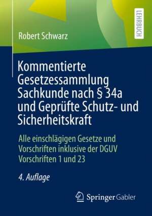 Kommentierte Gesetzessammlung Sachkunde nach § 34a und Geprüfte Schutz- und Sicherheitskraft: Alle einschlägigen Gesetze und Vorschriften inklusive der DGUV Vorschriften 1 und 23 de Robert Schwarz